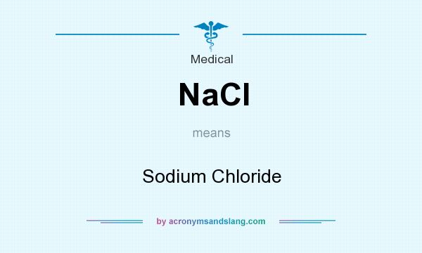 What does NaCl mean? It stands for Sodium Chloride