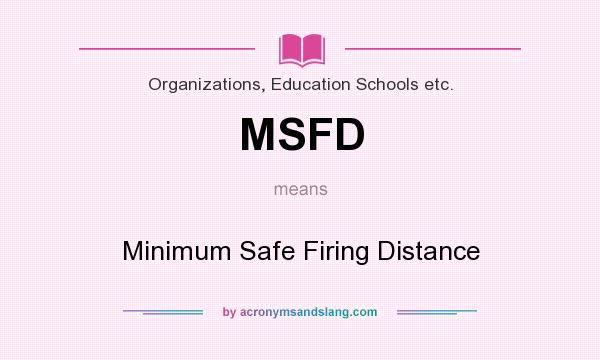 What does MSFD mean? It stands for Minimum Safe Firing Distance