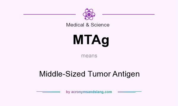 What does MTAg mean? It stands for Middle-Sized Tumor Antigen