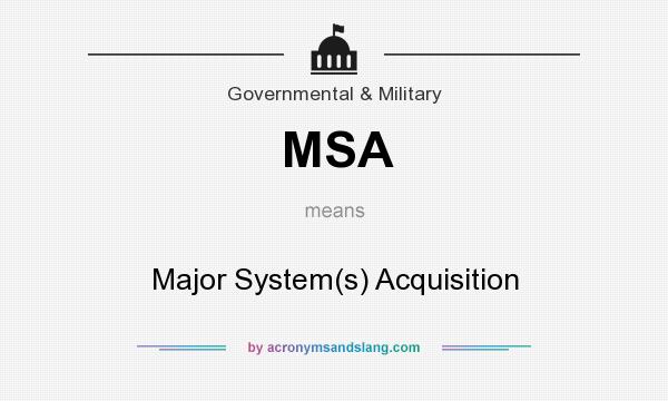 What does MSA mean? It stands for Major System(s) Acquisition