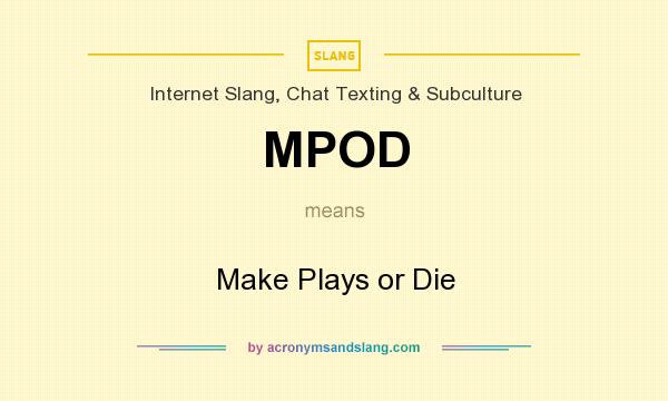 What does MPOD mean? It stands for Make Plays or Die