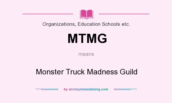 What does MTMG mean? It stands for Monster Truck Madness Guild