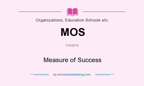 What does MOS mean? It stands for Measure of Success