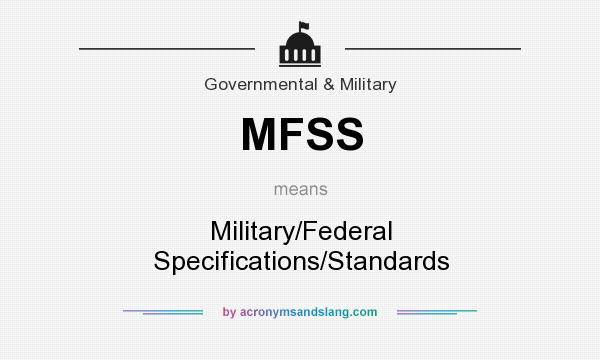 What does MFSS mean? It stands for Military/Federal Specifications/Standards
