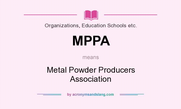 What does MPPA mean? It stands for Metal Powder Producers Association