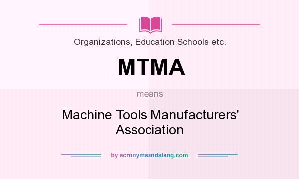 What does MTMA mean? It stands for Machine Tools Manufacturers` Association