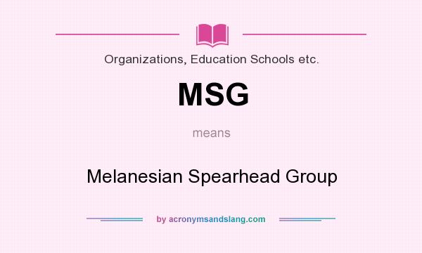 What does MSG mean? It stands for Melanesian Spearhead Group
