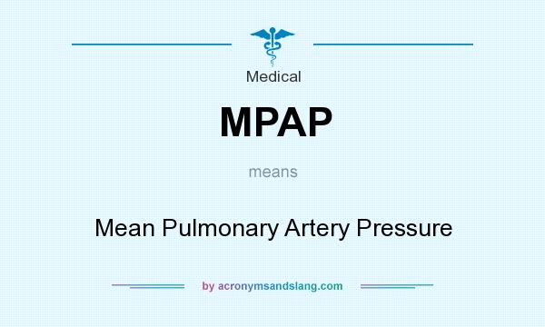 What does MPAP mean? It stands for Mean Pulmonary Artery Pressure
