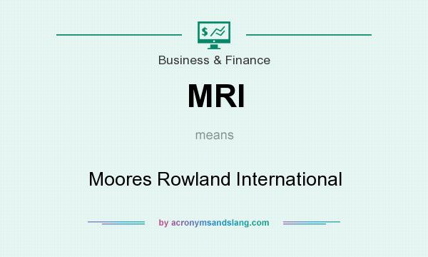 What does MRI mean? It stands for Moores Rowland International
