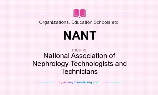 What does NANT mean? It stands for National Association of Nephrology Technologists and Technicians