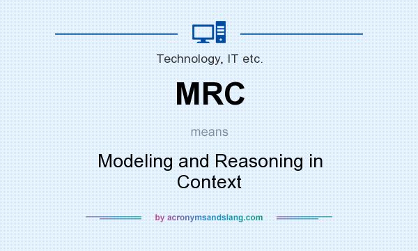 What does MRC mean? It stands for Modeling and Reasoning in Context