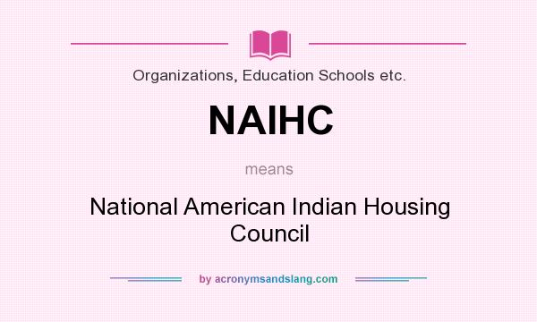 What does NAIHC mean? It stands for National American Indian Housing Council