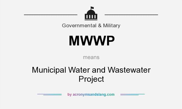What does MWWP mean? It stands for Municipal Water and Wastewater Project