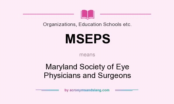 What does MSEPS mean? It stands for Maryland Society of Eye Physicians and Surgeons