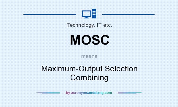 What does MOSC mean? It stands for Maximum-Output Selection Combining