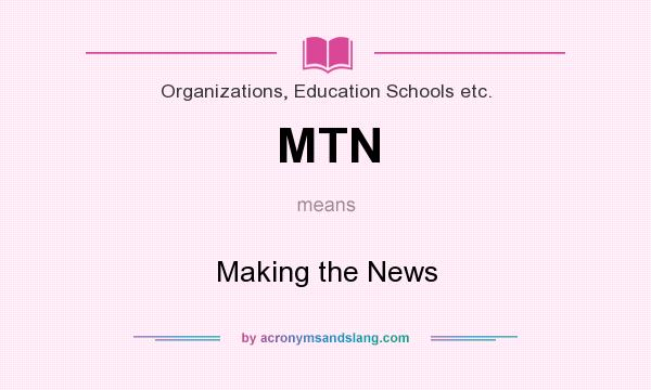 What does MTN mean? It stands for Making the News