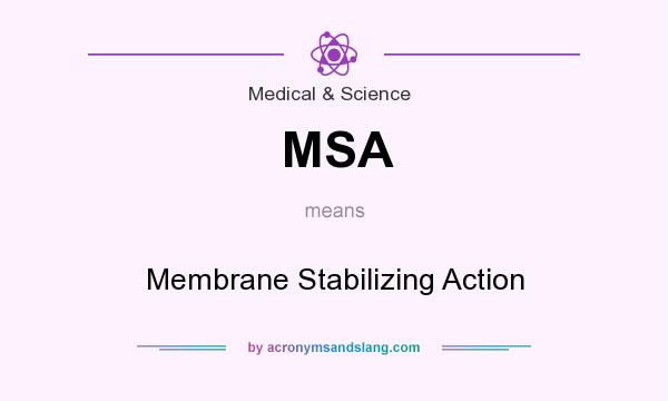 What does MSA mean? It stands for Membrane Stabilizing Action