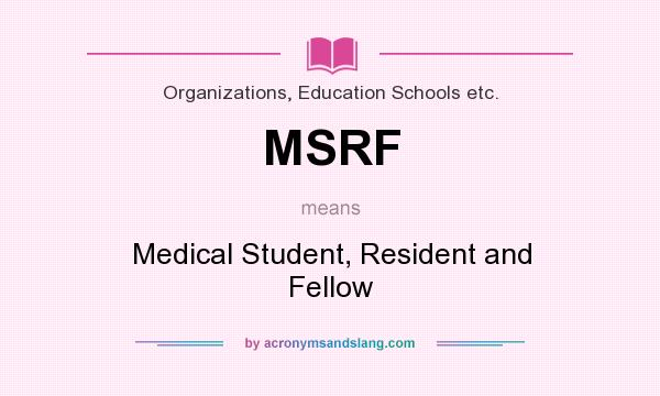 What does MSRF mean? It stands for Medical Student, Resident and Fellow