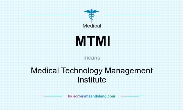 What does MTMI mean? It stands for Medical Technology Management Institute