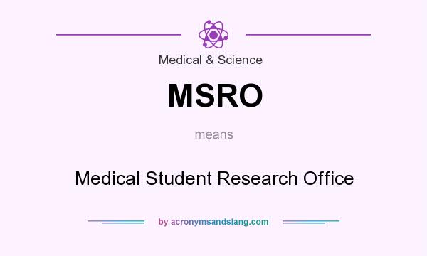 What does MSRO mean? It stands for Medical Student Research Office