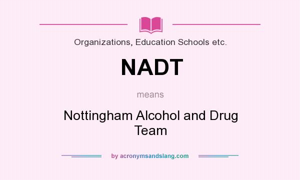 What does NADT mean? It stands for Nottingham Alcohol and Drug Team