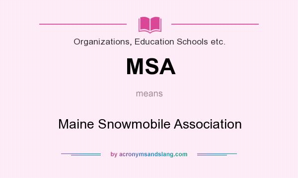 What does MSA mean? It stands for Maine Snowmobile Association