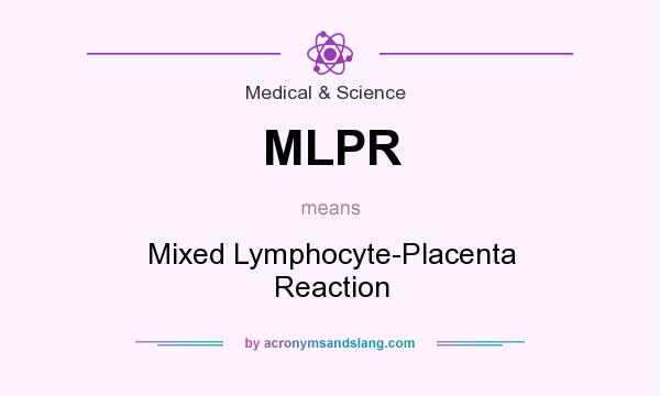 What does MLPR mean? It stands for Mixed Lymphocyte-Placenta Reaction