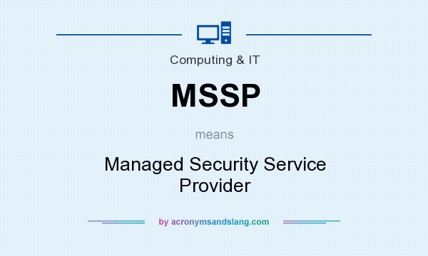 What does MSSP mean? It stands for Managed Security Service Provider