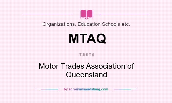 What does MTAQ mean? It stands for Motor Trades Association of Queensland