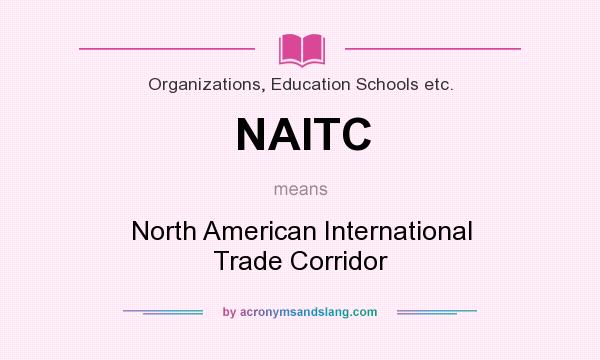 What does NAITC mean? It stands for North American International Trade Corridor