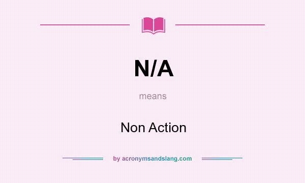 What does N/A mean? It stands for Non Action