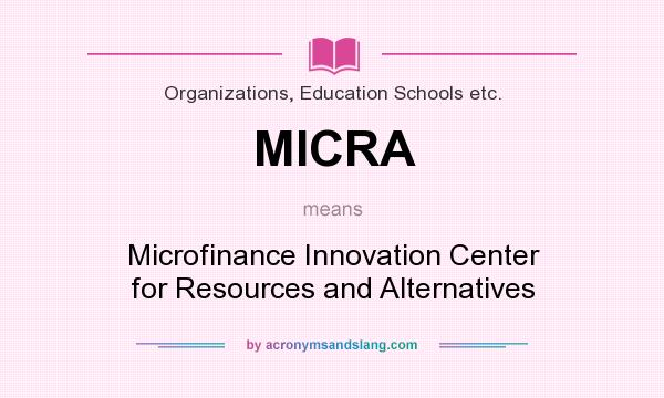 What does MICRA mean? It stands for Microfinance Innovation Center for Resources and Alternatives