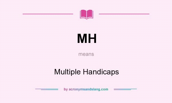 What does MH mean? It stands for Multiple Handicaps
