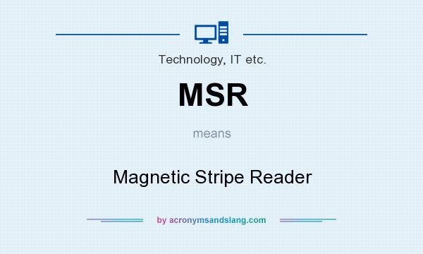 What does MSR mean? It stands for Magnetic Stripe Reader