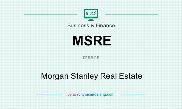 What does MSRE mean? It stands for Morgan Stanley Real Estate