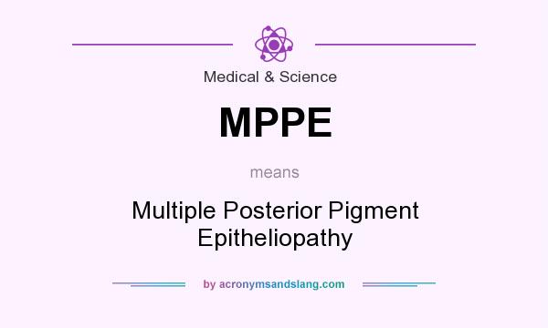 What does MPPE mean? It stands for Multiple Posterior Pigment Epitheliopathy
