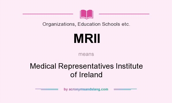 What does MRII mean? It stands for Medical Representatives Institute of Ireland