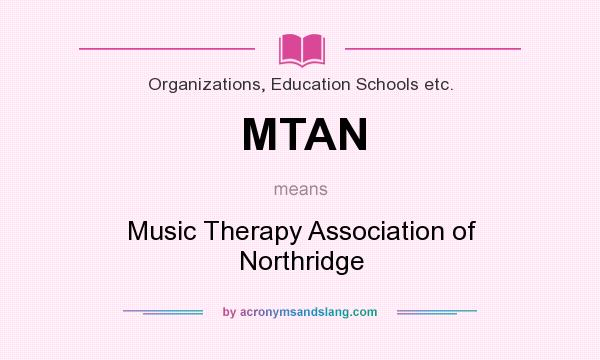 What does MTAN mean? It stands for Music Therapy Association of Northridge