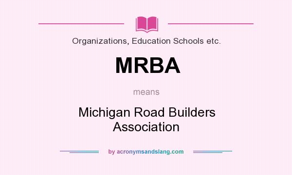 What does MRBA mean? It stands for Michigan Road Builders Association