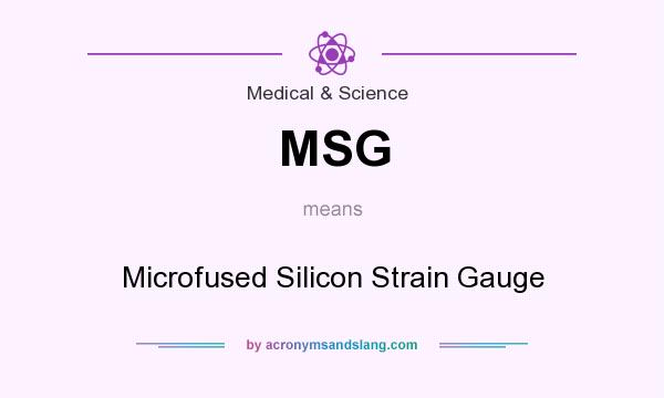 What does MSG mean? It stands for Microfused Silicon Strain Gauge
