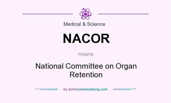 What does NACOR mean? It stands for National Committee on Organ Retention