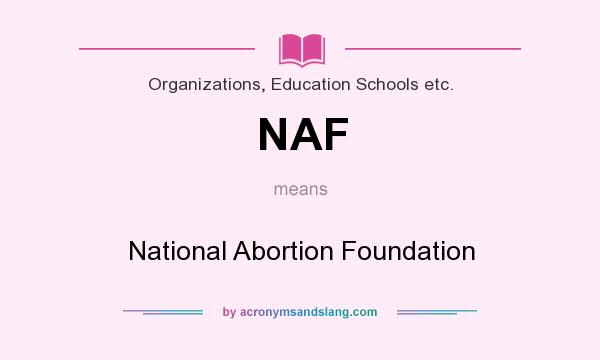 What does NAF mean? It stands for National Abortion Foundation
