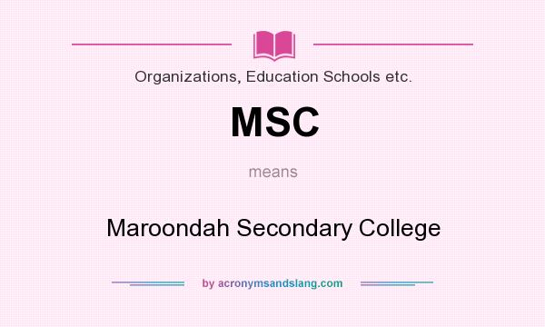 What does MSC mean? It stands for Maroondah Secondary College