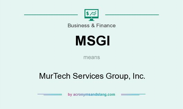 What does MSGI mean? It stands for MurTech Services Group, Inc.