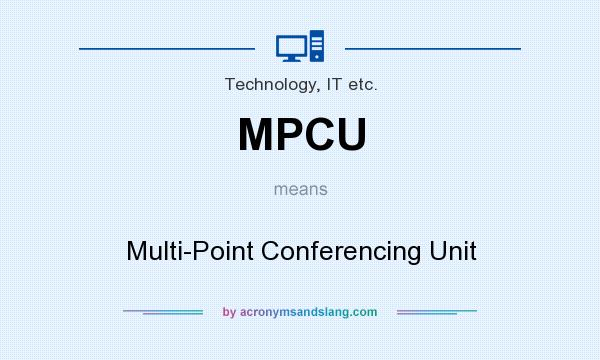What does MPCU mean? It stands for Multi-Point Conferencing Unit