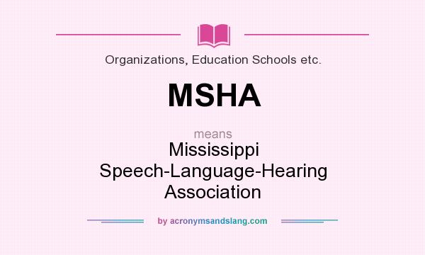 What does MSHA mean? It stands for Mississippi Speech-Language-Hearing Association