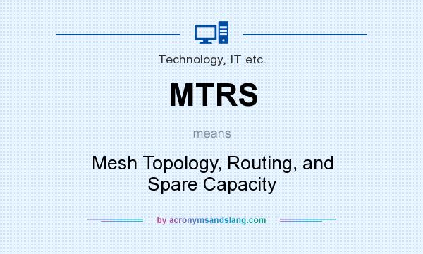 What does MTRS mean? It stands for Mesh Topology, Routing, and Spare Capacity