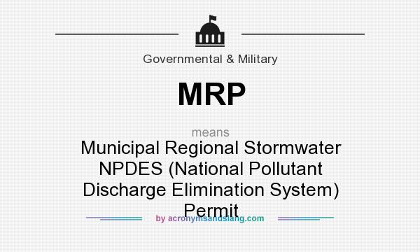 What does MRP mean? It stands for Municipal Regional Stormwater NPDES (National Pollutant Discharge Elimination System) Permit