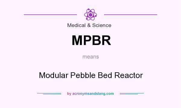 What does MPBR mean? It stands for Modular Pebble Bed Reactor