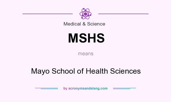 What does MSHS mean? It stands for Mayo School of Health Sciences